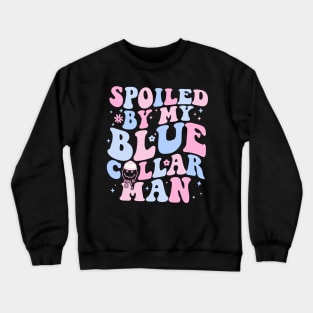 Spoiled By My Blue Collar Man Crewneck Sweatshirt